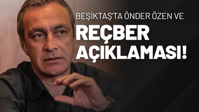 Beşiktaş'ta Önder Özen ve Reçber Açıklaması!