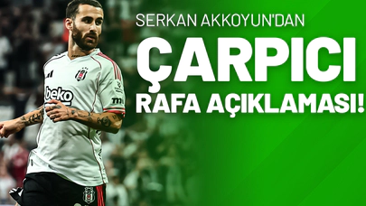 Serkan Akkoyun'dan Çarpıcı Rafa Açıklaması!