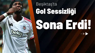 Beşiktaş’ta Gol Sessizliği Sona Erdi!