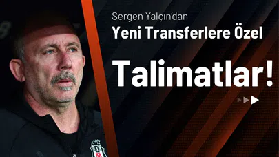 Sergen Yalçın’dan Yeni Transferlere Özel Talimatlar!