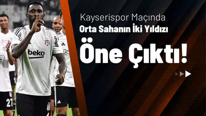 Kayserispor Maçında Orta Sahanın İki Yıldızı Öne Çıktı!