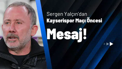Sergen Yalçın’dan Kayserispor Maçı Öncesi Mesaj!