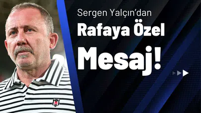 Sergen Yalçın’dan Rafa’ya Özel Mesaj!