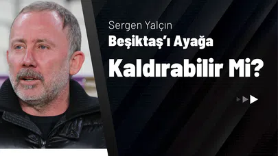 Sergen Yalçın Beşiktaş’ı Ayağa Kaldırabilir Mi?
