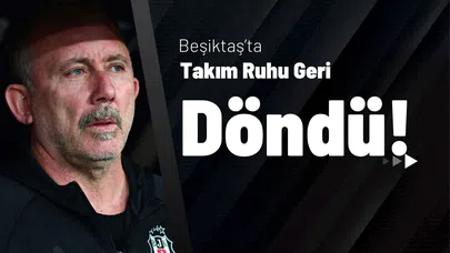 Beşiktaş’ta Takım Ruhu Geri Döndü!