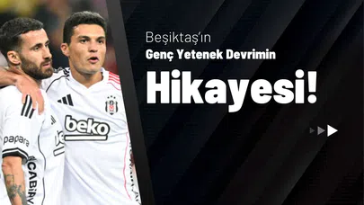 Beşiktaş’ın Genç Yetenek Devrimin Hikayesi!