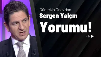 Güntekin Onay’dan Sergen Yalçın Yorumu!