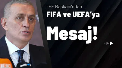 TFF Başkanı'ndan FIFA ve UEFA’ya Mesaj!
