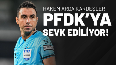 Hakem Arda Kardeşler PFDK’ya Sevk Ediliyor!