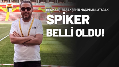 Beşiktaş–Başakşehir Maçını Anlatacak Spiker Belli Oldu!