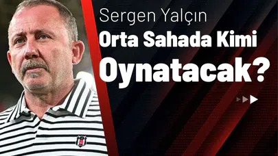 Sergen Yalçın Orta Sahada Kimi Oynatacak?