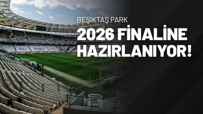Beşiktaş Park, 2026 Finaline Hazırlanıyor!
