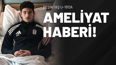 Beşiktaş U-19’da Ameliyat Haberi!