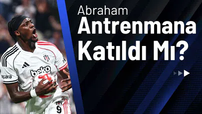Abraham Antrenmana Katıldı Mı?