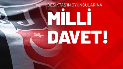 Beşiktaş’ın Oyuncularına Milli Davet!