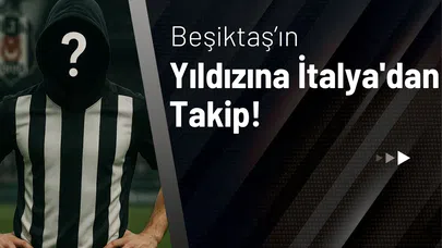 Beşiktaş'ın Yıldızına İtalya'dan Takip!