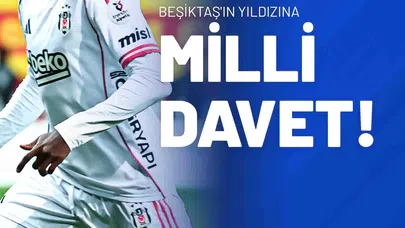 Beşiktaş’ın Yıldızına Milli Davet!