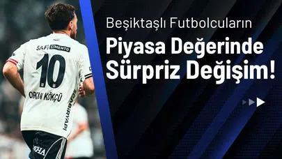 Beşiktaşlı Futbolcuların Piyasa Değerinde Sürpriz Değişim!