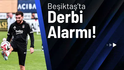 Beşiktaş’ta Derbi Alarmı!