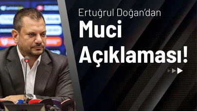 Ertuğrul Doğan'dan Muci Açıklaması!
