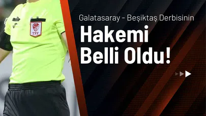 Galatasaray - Beşiktaş Derbisinin Hakemi Belli Oldu!