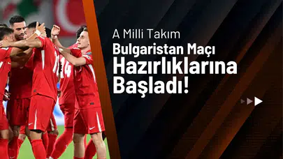 A Milli Takım, Bulgaristan Maçı Hazırlıklarına 5 Eksikle Başladı!