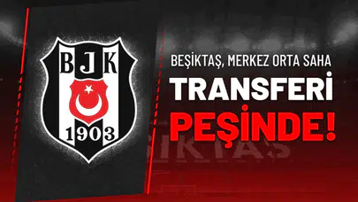 Beşiktaş Merkez Orta Saha Transferi Peşinde