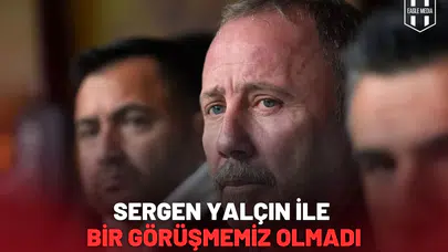 Sergen Yalçın İle Bir Görüşmemiz Olmadı
