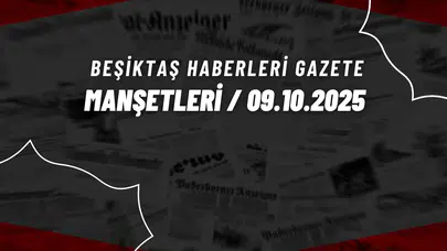 Beşiktaş Haberleri Gazete Manşetleri | 9 Ekim 2025