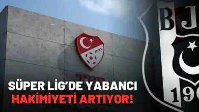 Süper Lig’de Yabancı Hakimiyeti Artıyor!