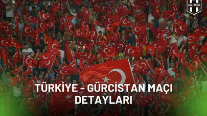 Türkiye – Gürcistan Maçı Ne Zaman, Saat Kaçta Hangi Kanalda ve Muhtemel 11’ler