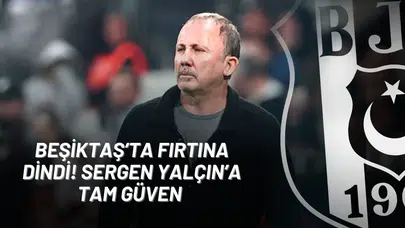 Beşiktaş’ta Fırtına Dindi! Sergen Yalçın’a Tam Güven
