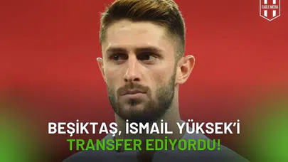 Beşiktaş, İsmail Yüksek’i Transfer Ediyordu!