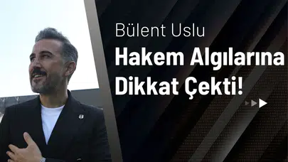 Bülent Uslu Hakem Algılarına Dikkat Çekti!