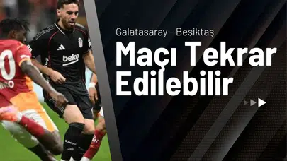 Galatasaray Beşiktaş Maçı Tekrar Edilebilir