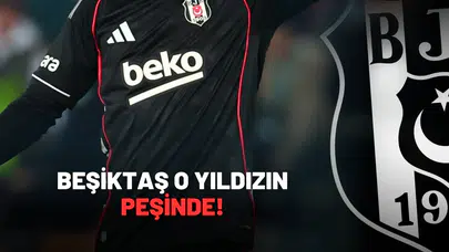 Beşiktaş O yıldızın peşinde!