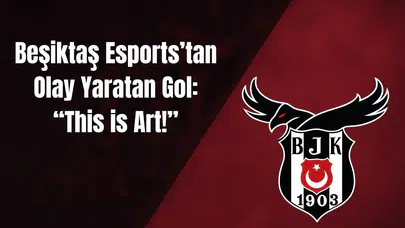 Beşiktaş Esports’tan Olay Yaratan Gol: “This is Art!”