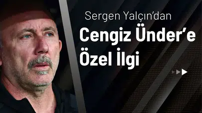 Sergen Yalçın’dan Cengiz Ünder’e Özel İlgi