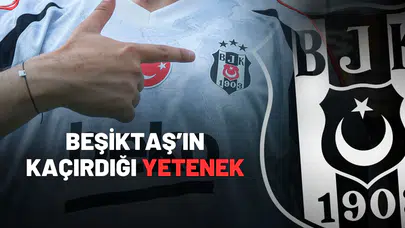 Beşiktaş’ın Kaçırdığı Genç Yetenek