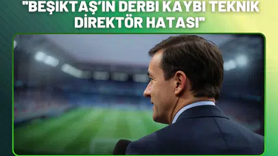 ''Beşiktaş’ın Derbi Kaybı Teknik Direktör Hatası''