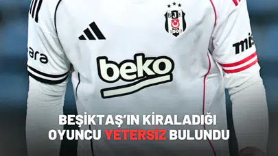 Beşiktaş’ın Kiraladığı Oyuncu Yetersiz Bulundu
