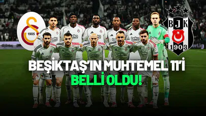 Beşiktaş’ın Galatasaray Derbisi İçin Muhtemel 11’i Belli Oldu!