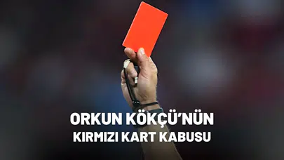 Orkun Kökçü’nün kırmızı kart kabusu