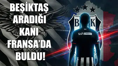 Beşiktaş aradığı kanı Fransa'da buldu!