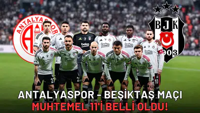 Antalyaspor - Beşiktaş maçı muhtemel 11'i belli oldu!