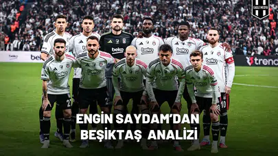 Engin Saydam’dan Beşiktaş analizi