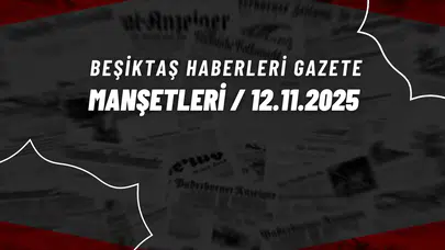 Beşiktaş Haberleri Gazete Manşetleri | 12 Kasım 2025