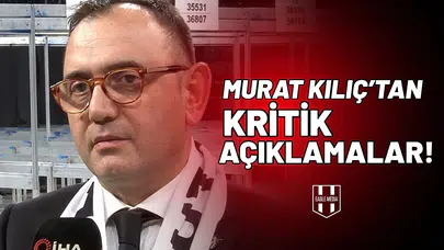 Asbaşkan Murat Kılıç’tan Kritik Açıklamalar