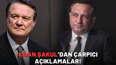 Kaan Şakul’dan çarpıcı açıklamalar