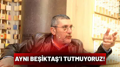 “Aynı Beşiktaş’ı tutmuyoruz!”